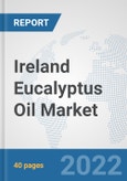 Ireland Eucalyptus Oil Market: Prospects, Trends Analysis, Market Size and Forecasts up to 2027- Product Image