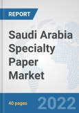 Saudi Arabia Specialty Paper Market: Prospects, Trends Analysis, Market Size and Forecasts up to 2027- Product Image