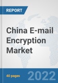 China E-mail Encryption Market: Prospects, Trends Analysis, Market Size and Forecasts up to 2027- Product Image