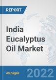 India Eucalyptus Oil Market: Prospects, Trends Analysis, Market Size and Forecasts up to 2027- Product Image