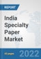 India Specialty Paper Market: Prospects, Trends Analysis, Market Size and Forecasts up to 2027 - Product Thumbnail Image