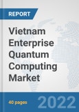 Vietnam Enterprise Quantum Computing Market: Prospects, Trends Analysis, Market Size and Forecasts up to 2027- Product Image