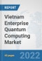 Vietnam Enterprise Quantum Computing Market: Prospects, Trends Analysis, Market Size and Forecasts up to 2027 - Product Thumbnail Image