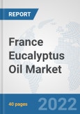 France Eucalyptus Oil Market: Prospects, Trends Analysis, Market Size and Forecasts up to 2027- Product Image
