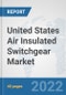 United States Air Insulated Switchgear Market: Prospects, Trends Analysis, Market Size and Forecasts up to 2027 - Product Image