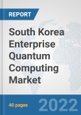 South Korea Enterprise Quantum Computing Market: Prospects, Trends Analysis, Market Size and Forecasts up to 2027- Product Image