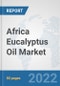 Africa Eucalyptus Oil Market: Prospects, Trends Analysis, Market Size and Forecasts up to 2027 - Product Thumbnail Image