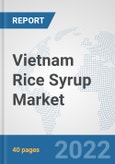 Vietnam Rice Syrup Market: Prospects, Trends Analysis, Market Size and Forecasts up to 2027- Product Image