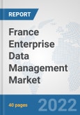 France Enterprise Data Management Market: Prospects, Trends Analysis, Market Size and Forecasts up to 2027- Product Image