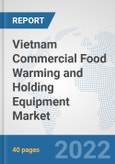 Vietnam Commercial Food Warming and Holding Equipment Market: Prospects, Trends Analysis, Market Size and Forecasts up to 2027- Product Image