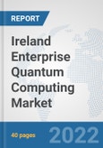 Ireland Enterprise Quantum Computing Market: Prospects, Trends Analysis, Market Size and Forecasts up to 2027- Product Image