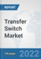 Transfer Switch Market: Global Industry Analysis, Trends, Market Size, and Forecasts up to 2027 - Product Image