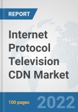 Internet Protocol Television (IPTV) CDN Market: Global Industry Analysis, Trends, Market Size, and Forecasts up to 2027- Product Image