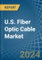 U.S. Fiber Optic Cable Market. Analysis and Forecast to 2025. Update: COVID-19 Impact - Product Image