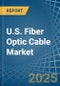 U.S. Fiber Optic Cable Market. Analysis and Forecast to 2025. Update: COVID-19 Impact - Product Thumbnail Image