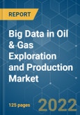 Big Data in Oil & Gas Exploration and Production Market - Growth, Trends, COVID-19 Impact, and Forecasts (2022 - 2027)- Product Image