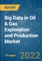 Big Data in Oil & Gas Exploration and Production Market - Growth, Trends, COVID-19 Impact, and Forecasts (2022 - 2027) - Product Image