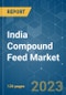 India Compound Feed Market - Growth, Trends, COVID-19 Impact, and Forecasts (2022 - 2027) - Product Image