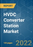 HVDC Converter Station Market - Growth, Trends, COVID-19 Impact, and Forecasts (2022 - 2027)- Product Image