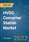 HVDC Converter Station Market - Growth, Trends, COVID-19 Impact, and Forecasts (2022 - 2027) - Product Image