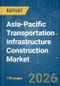 Asia-Pacific Transportation Infrastructure Construction - Market Share Analysis, Industry Trends & Statistics, Growth Forecasts (2026-2031) - Product Thumbnail Image