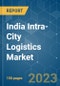India Intra-City Logistics Market - Growth, Trends, Covid-19 Impact, and Forecasts (2022 - 2027) - Product Image
