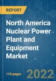 North America Nuclear Power Plant and Equipment Market - Growth, Trends, COVID-19 Impact, and Forecasts (2022 - 2027)- Product Image