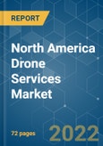 North America Drone Services Market - Growth, Trends, COVID-19 Impact, and Forecasts (2022 - 2027)- Product Image