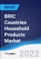 BRIC Countries (Brazil, Russia, India, China) Household Products Market Summary, Competitive Analysis and Forecast, 2016-2025 - Product Image