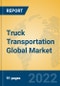 Truck Transportation Global Market Insights 2022, Analysis and Forecast to 2027, by Market Participants, Regions, Technology, Application, Product Type - Product Image