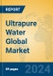 Ultrapure Water Global Market Insights 2024, Analysis and Forecast to 2029, by Manufacturers, Regions, Technology, Application, and Product Type - Product Image