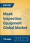 Mask Inspection Equipment Global Market Insights 2023, Analysis and Forecast to 2028, by Manufacturers, Regions, Technology, Application, Product Type - Product Thumbnail Image
