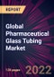 Global Pharmaceutical Glass Tubing Market 2022-2026 - Product Image