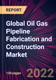 Global Oil Gas Pipeline Fabrication and Construction Market 2022-2026- Product Image