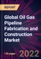 Global Oil Gas Pipeline Fabrication and Construction Market 2022-2026 - Product Thumbnail Image
