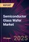 Semiconductor Glass Wafer Market 2025-2029 - Product Image