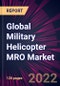 Global Military Helicopter MRO Market 2022-2026 - Product Thumbnail Image