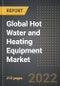 Global Hot Water and Heating Equipment Market - Analysis By Product Type, End-User, By Region, By Country (2022 Edition): Market Insights and Forecast with Impact of COVID-19 (2022-2027) - Product Image