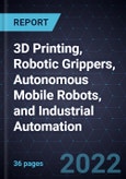 Growth Opportunities in 3D Printing, Robotic Grippers, Autonomous Mobile Robots, and Industrial Automation- Product Image