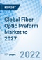 Global Fiber Optic Preform Market to 2027 - Product Image