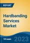 Hardbanding Services Market - Global Industry Size, Share, Trends, Opportunity, and Forecast, 2018-2028F - Product Image