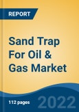 Sand Trap For Oil & Gas Market - Global Industry Size, Share, Trends, Opportunity and Forecast, 2017-2027: Segmented By Type (Gravity, Centrifugal), By Application (Cased Hole, Open Hole), By Well Type (Horizontal, Vertical), By Region- Product Image