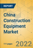 China Construction Equipment Market - Strategic Assessment & Forecast 2022-2028- Product Image