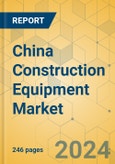 China Construction Equipment Market - Strategic Assessment & Forecast 2022-2028- Product Image