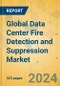 Global Data Center Fire Detection and Suppression Market - Outlook & Forecast 2023-2028 - Product Image