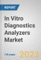 In Vitro Diagnostics (IVD) Analyzers: Global Market - Product Image
