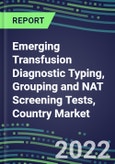 2022-2026 Emerging Transfusion Diagnostic Typing, Grouping and NAT Screening Tests, Country Market Shares, Strategic Profiles and Leading Reagent and Instrument Suppliers- Product Image