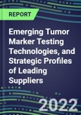 2022 Emerging Tumor Marker Testing Technologies, and Strategic Profiles of Leading Suppliers- Product Image