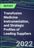 2022 Transfusion Medicine Instrumentation, and Strategic Profiles of Leading Suppliers- Product Image