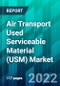 Air Transport Used Serviceable Material (USM) Market Size, Share, Trend, Forecast, Competitive Analysis, and Growth Opportunity: 2022-2027 - Product Image